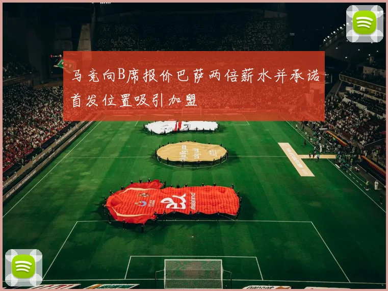 马竞向B席报价巴萨两倍薪水并承诺首发位置吸引加盟