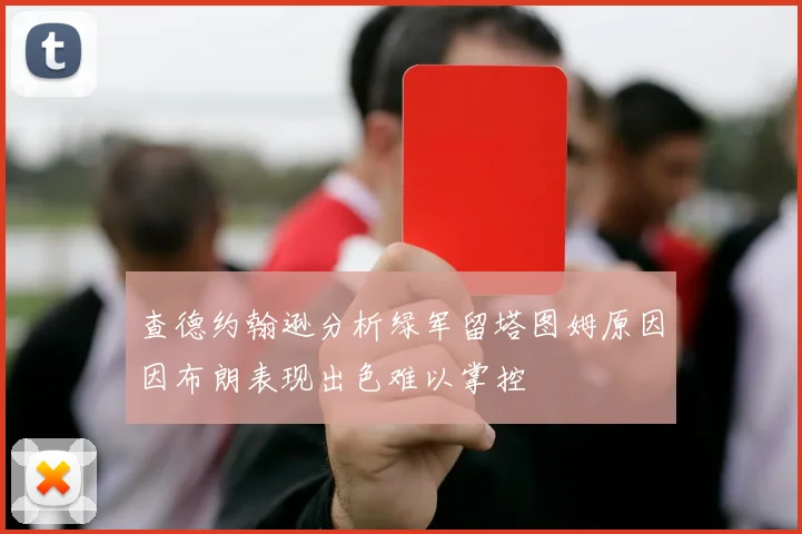 查德约翰逊分析绿军留塔图姆原因因布朗表现出色难以掌控
